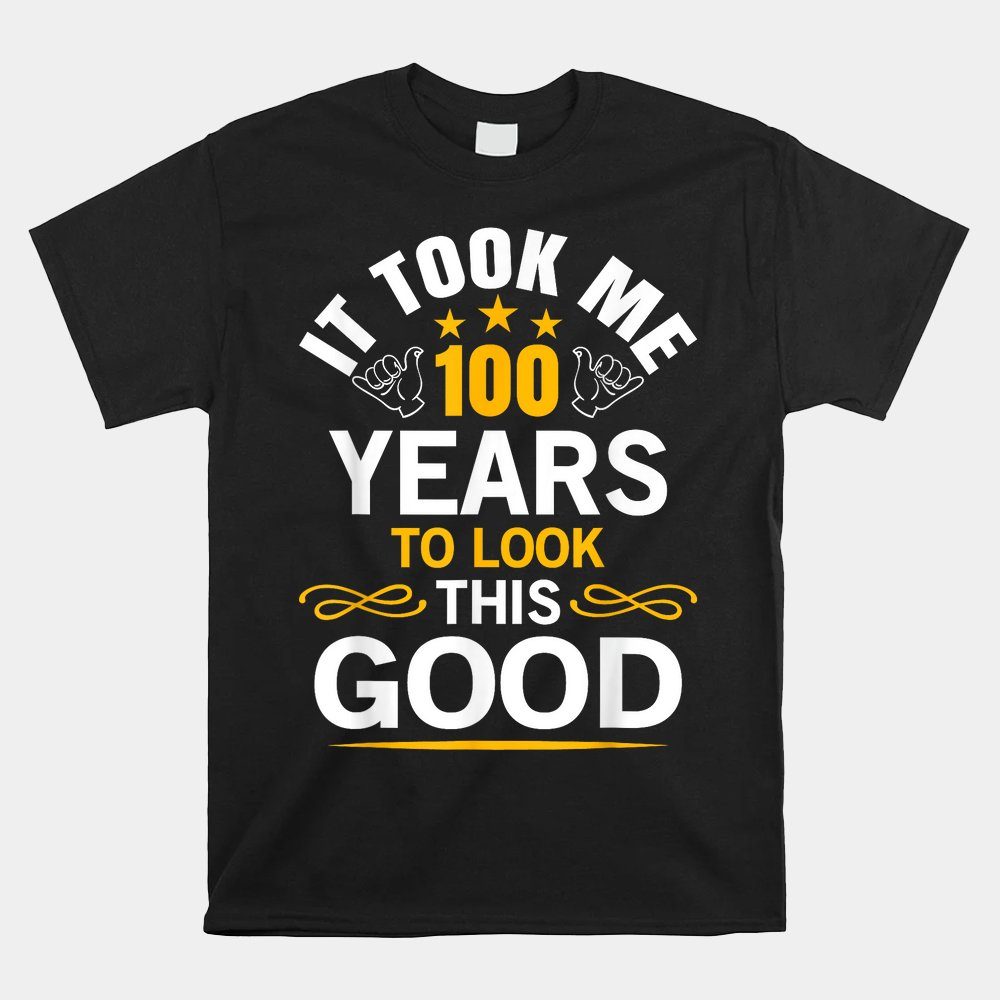 100th Birthday Design Took Me 100 Years Old Birthday Shirt