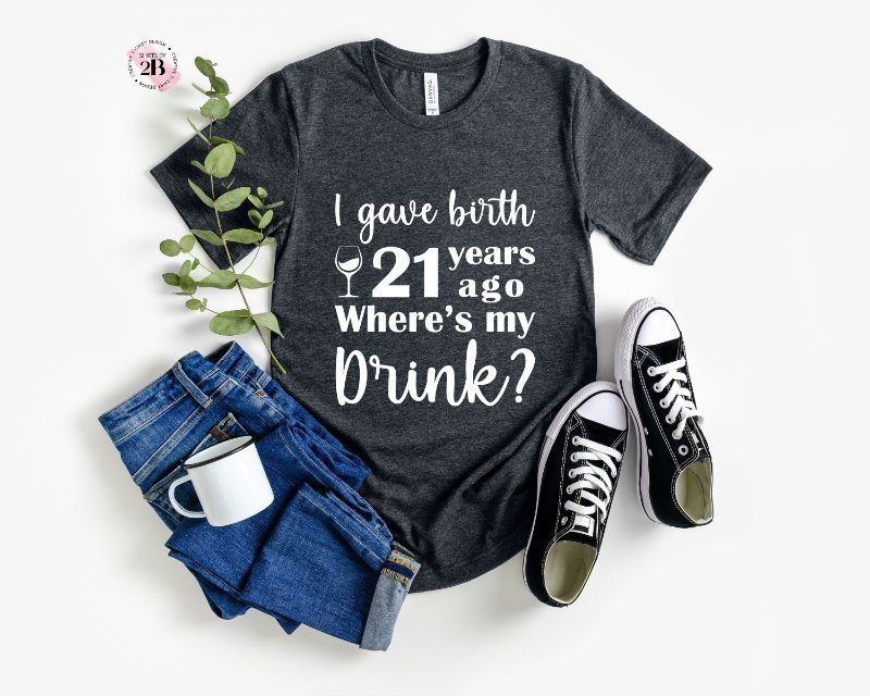 21 Years Old Shirt, I Gave Birth 21 Years Ago Where's My Drink