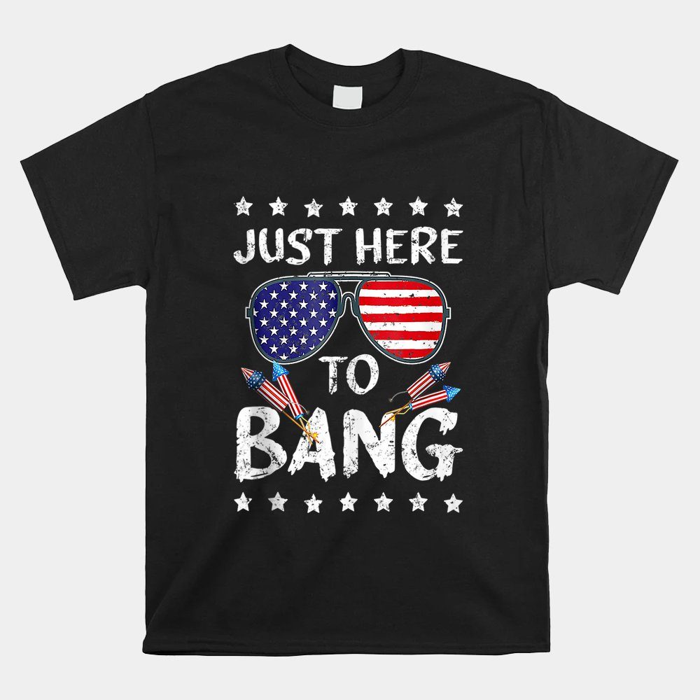 4th Of July I'm Just Here To Bang Usa Flag Sunglasses Shirt