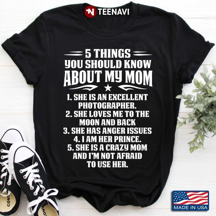 5 Things You Should Know About My Mom  She Is An Excellent  Photographer She  Loves Me To TheShirt