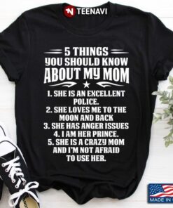 5 Things You Should Know About My Mom  She Is An Excellent Police She Loves Me To TheShirt