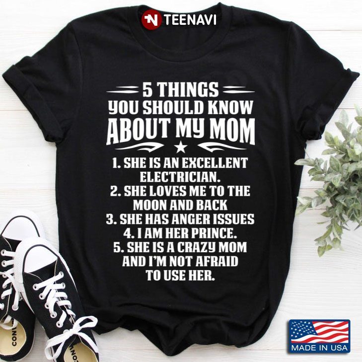 5 Things You Should Know About My Mom  She Is Excellent Electrician She Loves Me To The MoonShirt