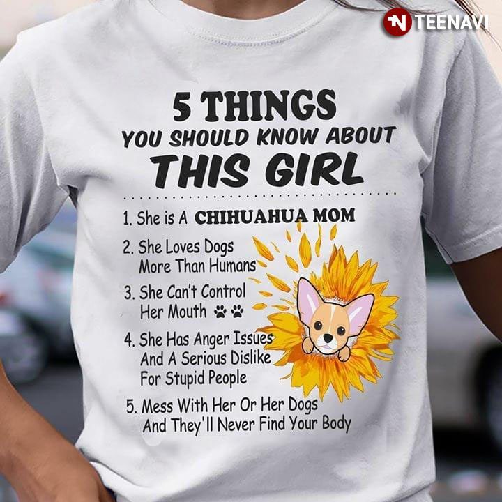 5 Things You Should Know About This Girl She Is A Chihuahua Mom She Loves DogsShirt