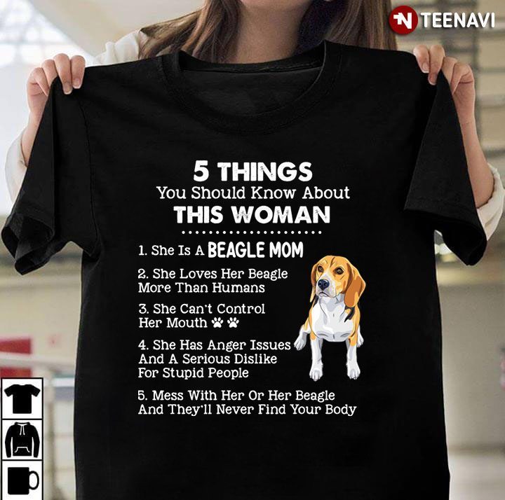 5 Things You Should Know About This Woman She Is A Beagle Mom She Loves Her Beagle More Than HumansShirt