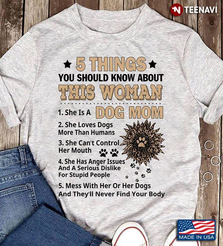 5 Things You Should Know About This Woman She Is A Dog Mom She Loves DogsShirt