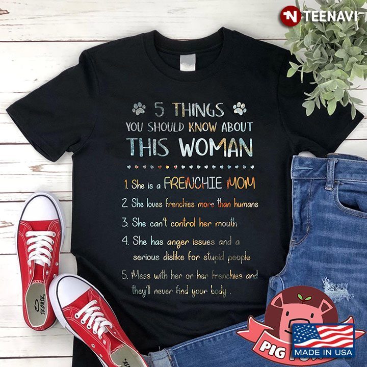 5 Things You Should Know About This Woman She Is A Frenchie Mom She Loves Frenchie More Than HumansShirt