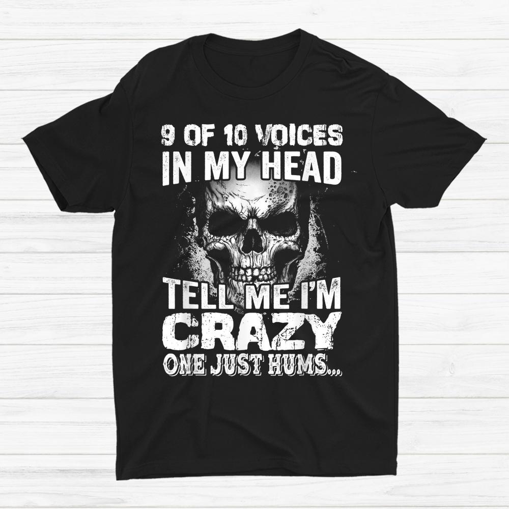 9 Out Of 10 Voices In My Head Tell Me I'm Crazy Shirt