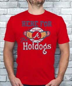 Atlanta Braves Here For The Hotdogs Shirts