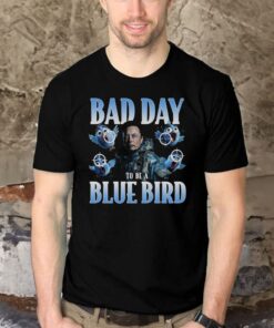 Bad Day To Be A Blue Bird Shirts