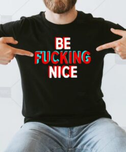 Be Fucking Nice TShirts