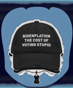 Bidenflation the Cost of Voting Stupid Distressed Hats