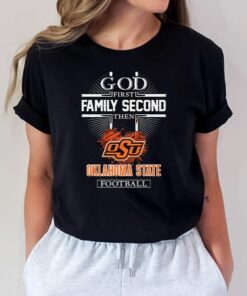 God First Family Second Then Oklahoma State Football Shirt