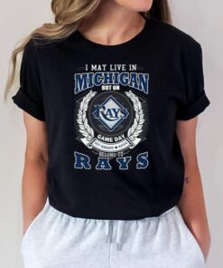 I May Live In Michigan But On Game Day My Heart & Soul Belongs To Tampa Bay Rays MLB T Shirts