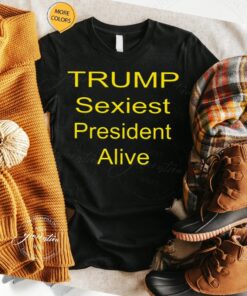 Trump sexiest president alive tshirts
