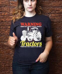 Warning This Guy Will Talk About Tractors Wheter You Like It Or Not 2023 Shirt