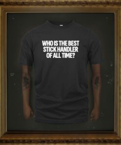 Who Is The Best Stick Handler Of All Time Shirts