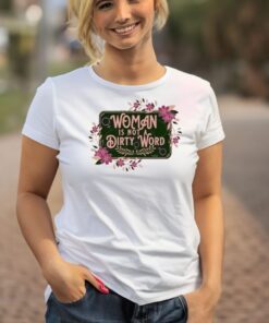 Woman Is Not A Dirty Word Shirt