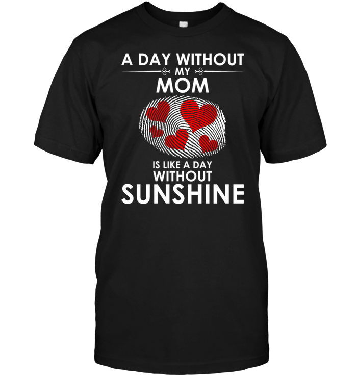 A Day With Out My Mom Is Like A Day Without SunshineShirt