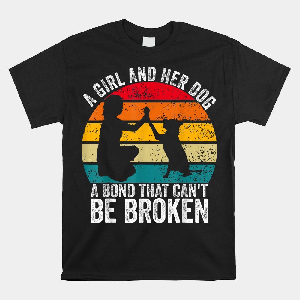 A Girl And Her Dog A Bond That Can't Be Broken Shirt