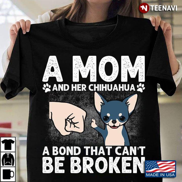 A Mom And Her Chihuahua A Bond That Can't Be BrokenShirt