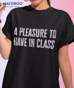 A Pleasure To Have In Class Back School Saying Shirt