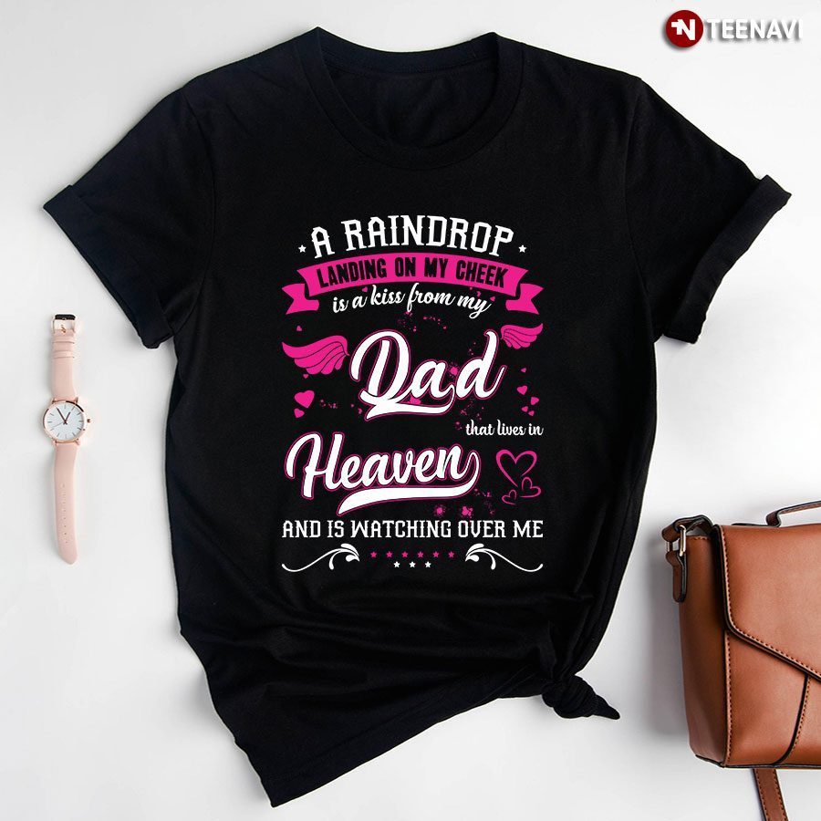 A Raindrop Lanoding On My Cheek Is A Kiss From My Dad HeavenShirt