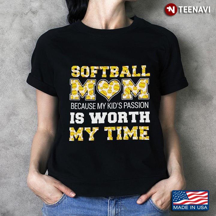 A Softball Mom Because My Kid’s Passion Is Worth My Time For Softball LoverShirt