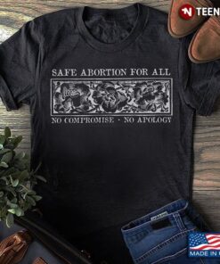 Abortion Shirt, Safe Abortion For All No Compromise No Apology