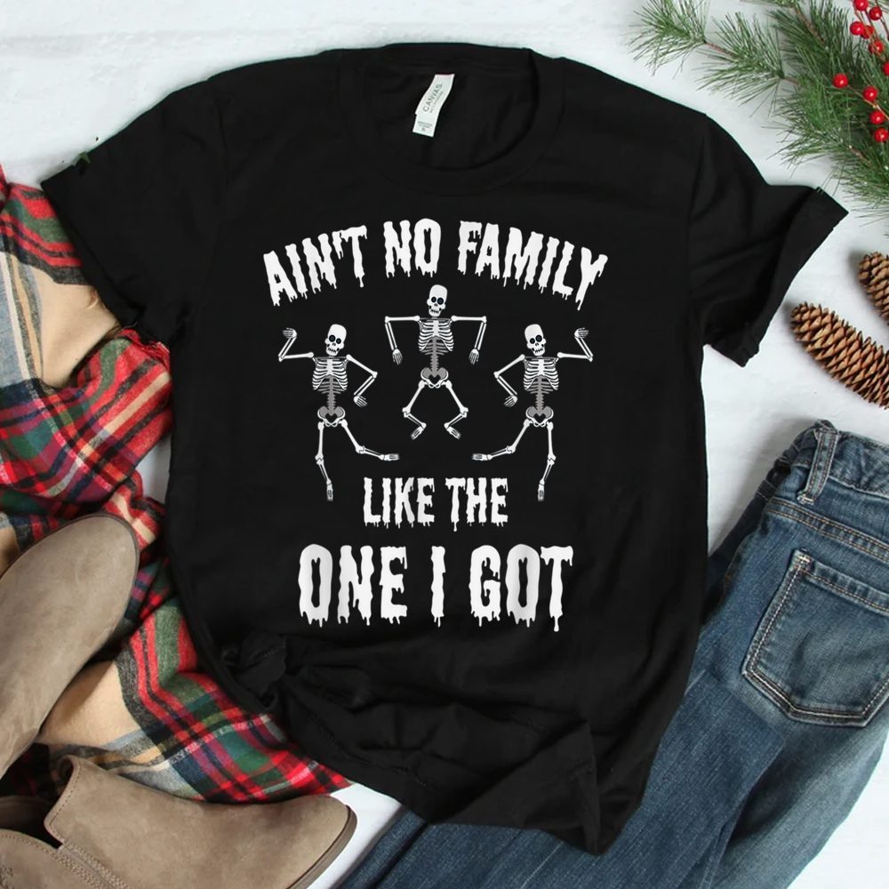 Ain't No Family Like The One I Got Skeleton Dance Shirt
