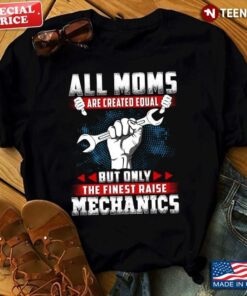 All Moms Are Created Equal But Only The Finest Raise MechanicsShirt