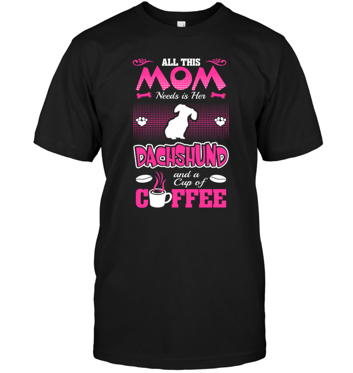 All This Mom Needs Is Her Dachshund And A Cup Of CoffeeShirt