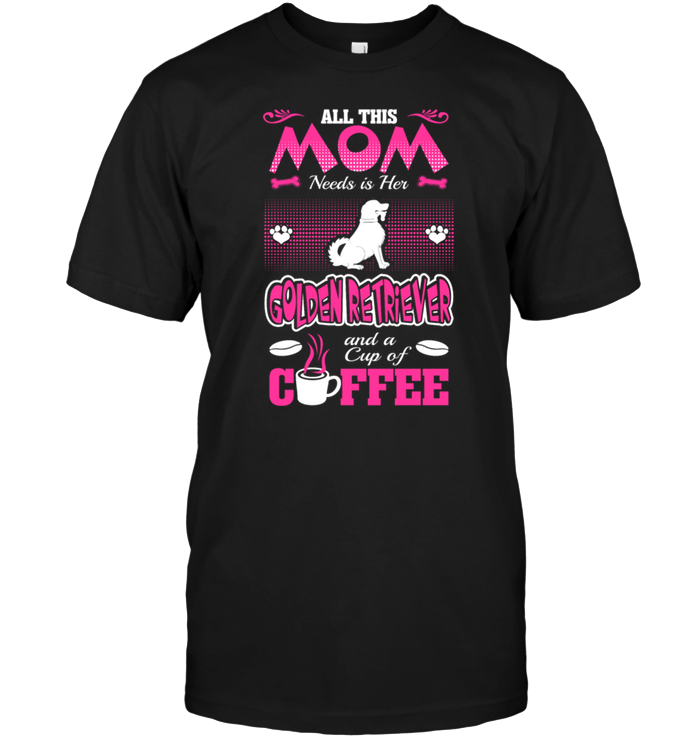All This Mom Needs Is Her Golden Retriever And A Cup Of CoffeeShirt