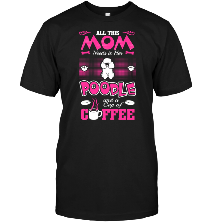 All This Mom Needs Is Her Poodle And A Cup Of CoffeeShirt