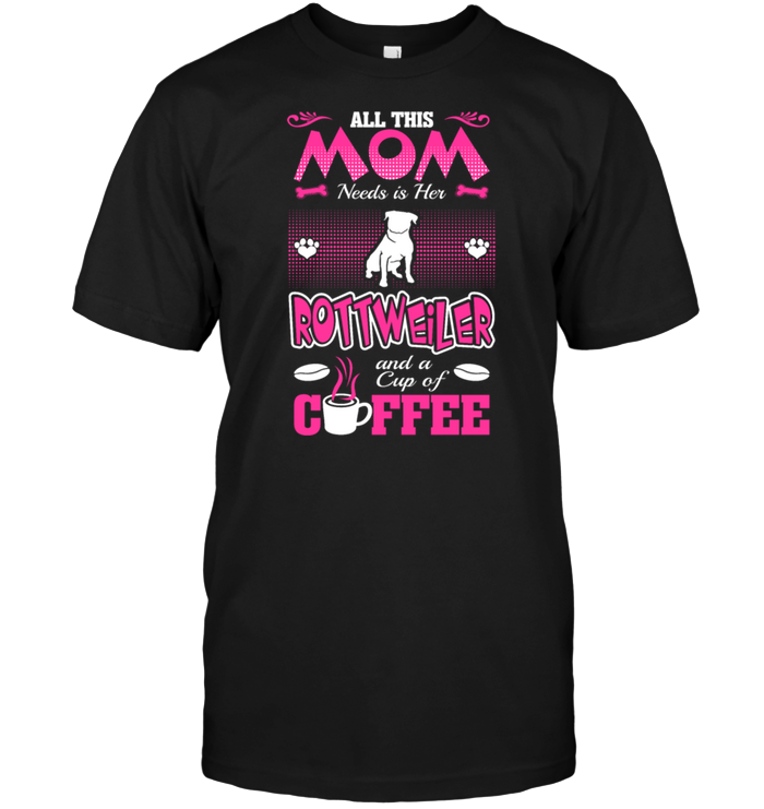 All This Mom Needs Is Her Rottweiler And A Cup Of CoffeeShirt