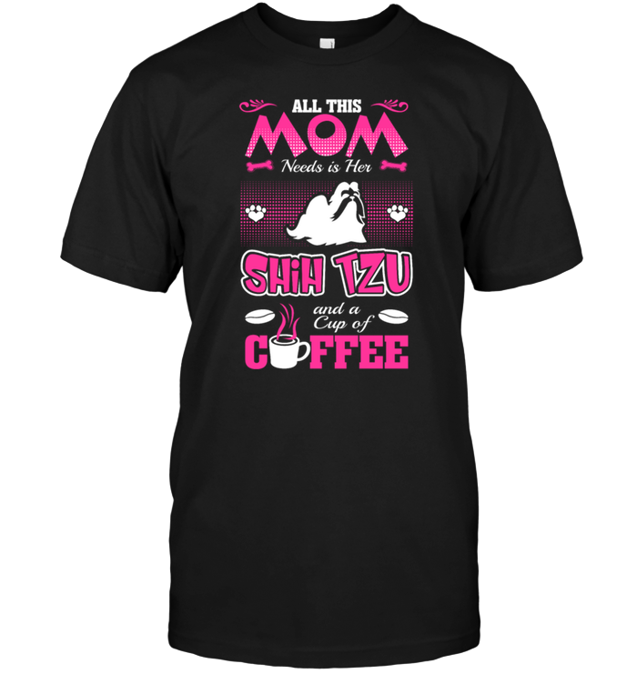 All This Mom Needs Is Her Shih Tzu And A Cup Of CoffeeShirt