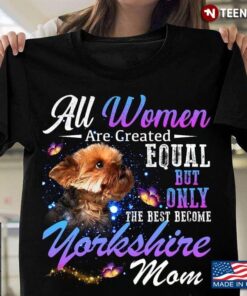 All Women Are Created Equal But Only The Best Become Yorkshire MomShirt
