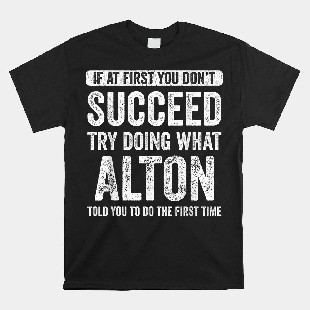 Alton If At First You Don't Succeed Try Doing What Alton Shirt