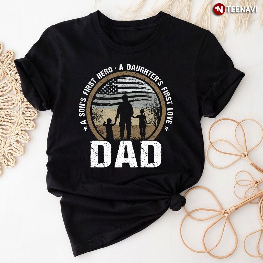 American Flag A Sons First Hero A Daughters First Love Dad New VersionShirt