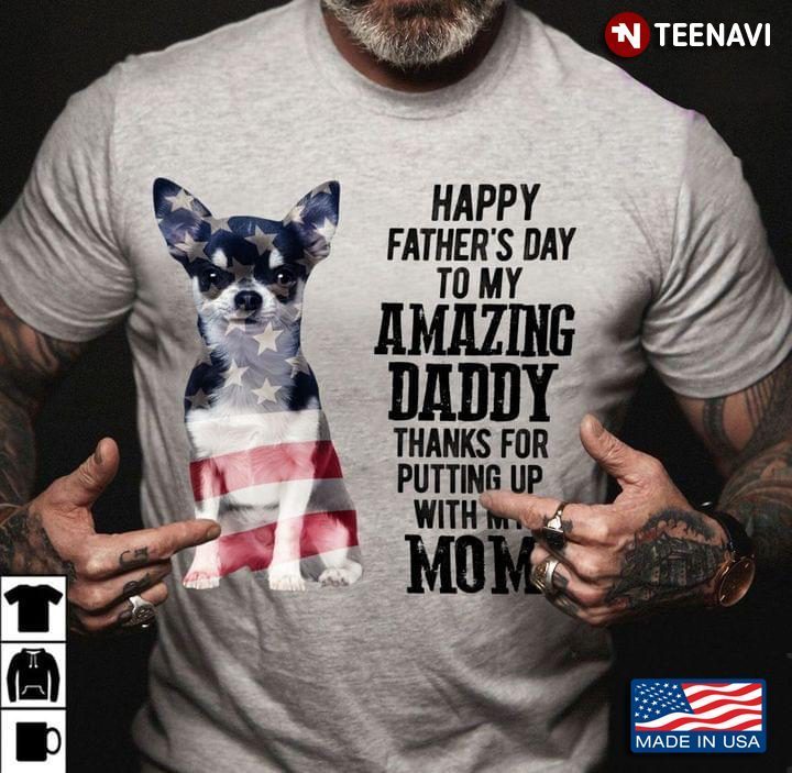 American Flag Chihuahua Shirt, Happy Father's Day To My Amazing DaddyShirt