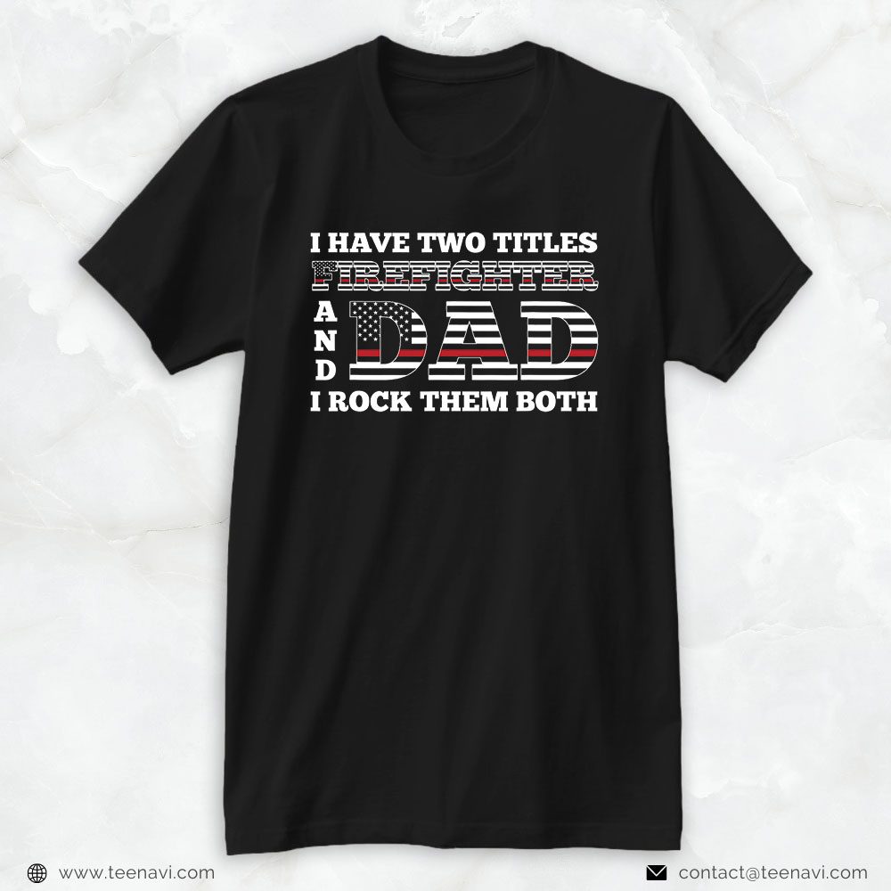 American Flag Shirt, I Have Two Titles Firefighter And Dad And I Rock Them BothShirt