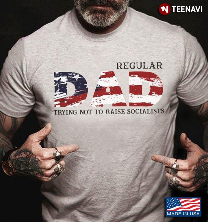 American Flag Shirt, Regular Dad Trying Not To Raise SocialistsShirt