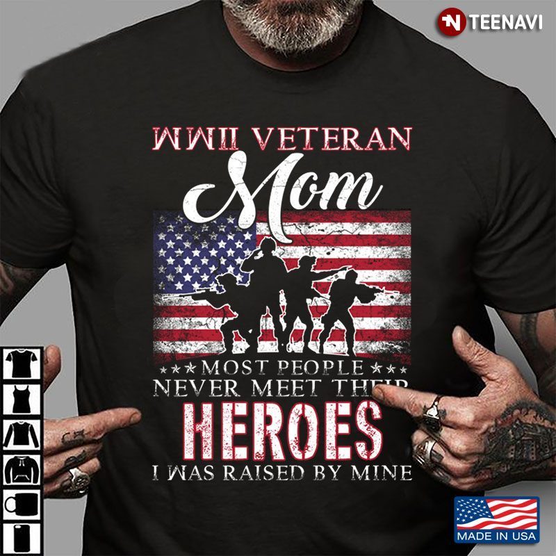 American Flag WWII Veteran Mom Most People Never Meet Their Heroes I Was Raised By MineShirt