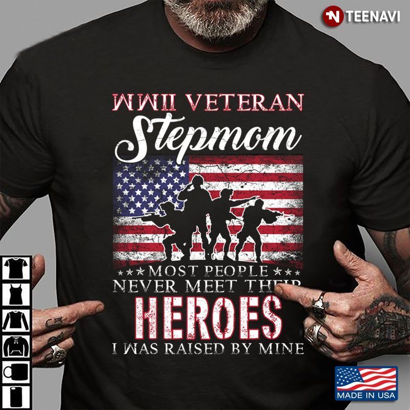 American Flag WWII Veteran Stepmom Most People Never Meet Their Heroes I Was Raised By MineShirt