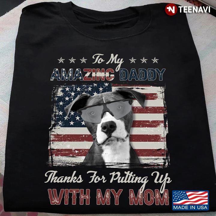 American Pit Bull Terrier To My Amazing Daddy Thanks For Putting Up With My Mom For Father's DayShirt