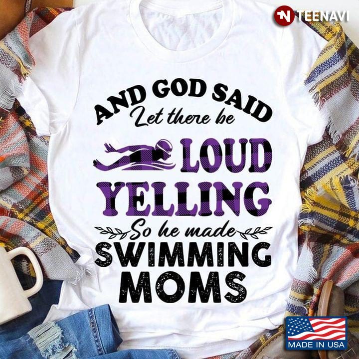 And God Said Let There Be Loud Yelling So He Made Swimming MomsShirt