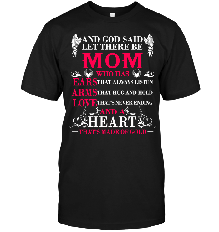 And God Said Let There Be Mom Who Has Ears That Always Listen Arms That Hug And Hold Love That's Never EndingShirt