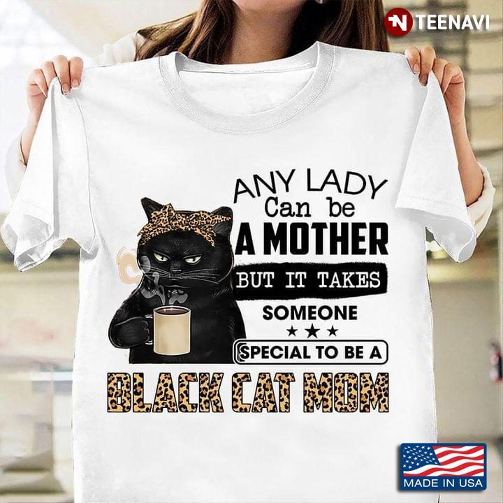 Any Lady Can Be A Mother But It Takes Someone Special To Be A Black Cat Mom LeopardShirt