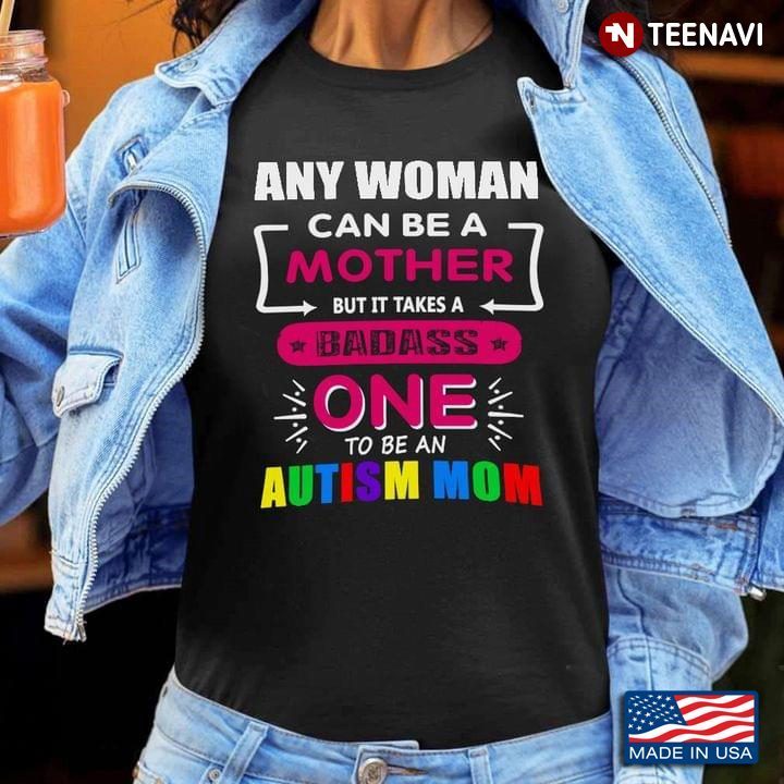 Any Woman Can Be A Mother But It Take A Badass One To Be An Autism MomShirt