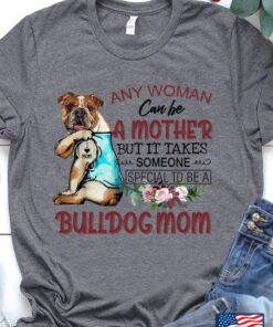 Any Woman Can Be A Mother But It Take Someone Special To Be A Bulldog MomShirt