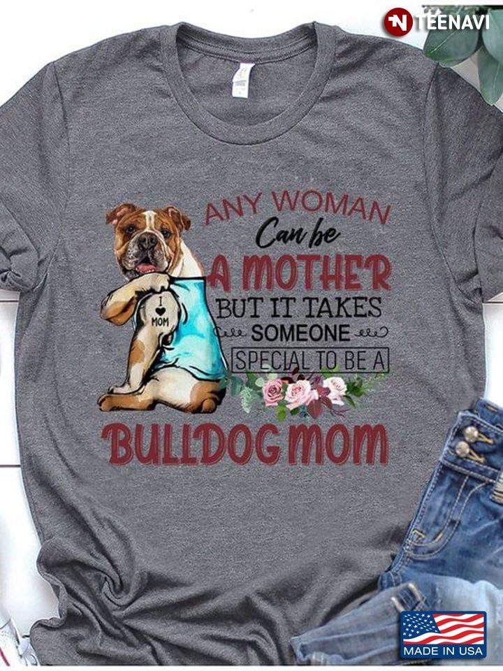 Any Woman Can Be A Mother But It Take Someone Special To Be A Bulldog MomShirt